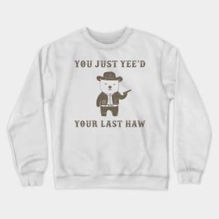 You Just Yee'd Your Last Haw Crewneck Sweatshirt